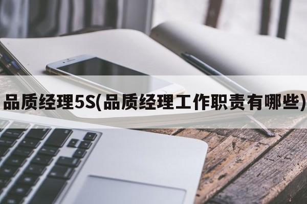 品质经理5S(品质经理工作职责有哪些)